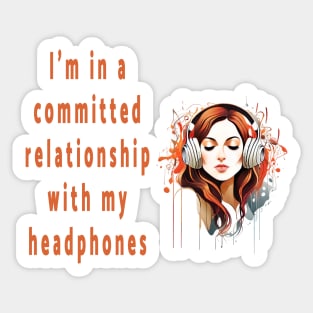 I'm in a committed relationship with my headphones Sticker